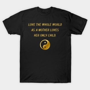 Love The While World As A Mother Loves Her Only Child. T-Shirt
